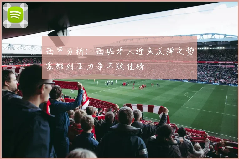 西甲分析：西班牙人迎来反弹之势塞维利亚力争不败佳绩